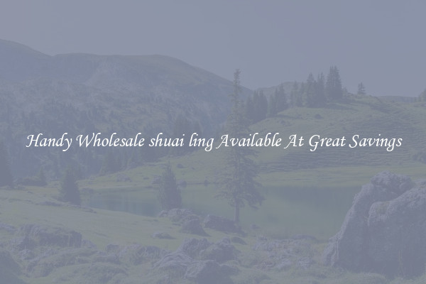 Handy Wholesale shuai ling Available At Great Savings