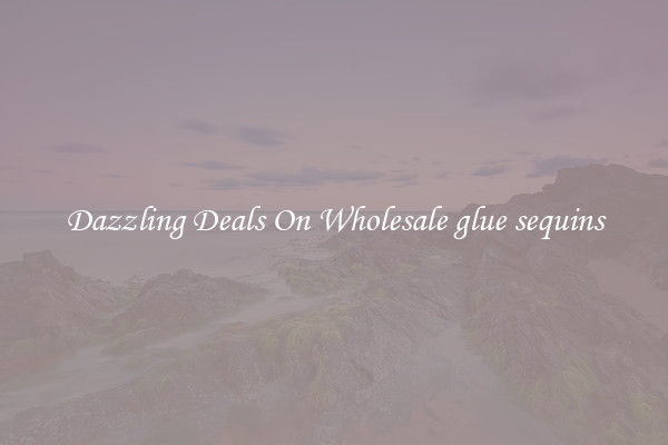 Dazzling Deals On Wholesale glue sequins