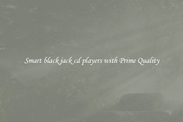 Smart black jack cd players with Prime Quality