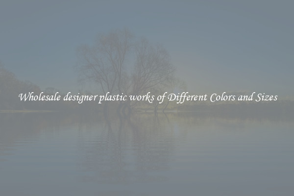 Wholesale designer plastic works of Different Colors and Sizes