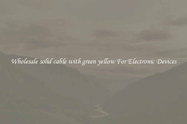 Wholesale solid cable with green yellow For Electronic Devices