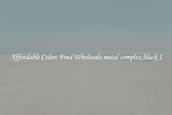 Affordable Color: Find Wholesale metal complex black 1