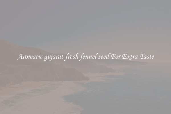 Aromatic gujarat fresh fennel seed For Extra Taste