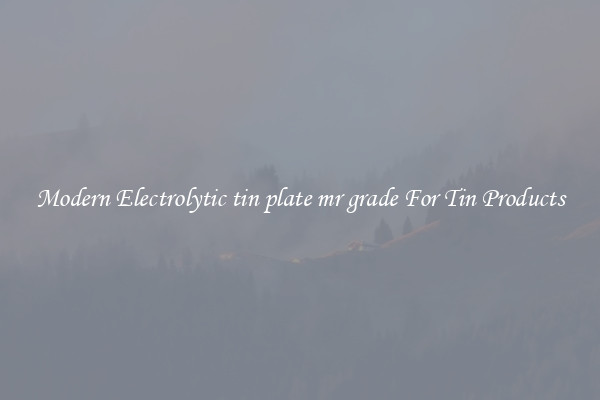 Modern Electrolytic tin plate mr grade For Tin Products