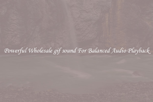 Powerful Wholesale gif sound For Balanced Audio Playback