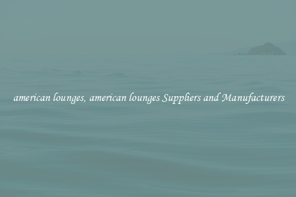 american lounges, american lounges Suppliers and Manufacturers