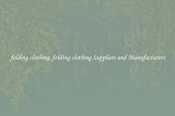 folding clothing, folding clothing Suppliers and Manufacturers