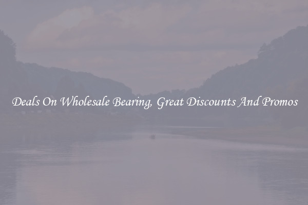 Deals On Wholesale Bearing, Great Discounts And Promos