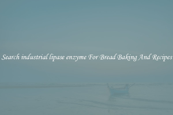 Search industrial lipase enzyme For Bread Baking And Recipes