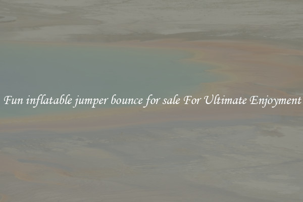 Fun inflatable jumper bounce for sale For Ultimate Enjoyment