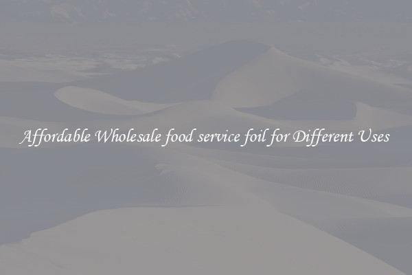Affordable Wholesale food service foil for Different Uses 