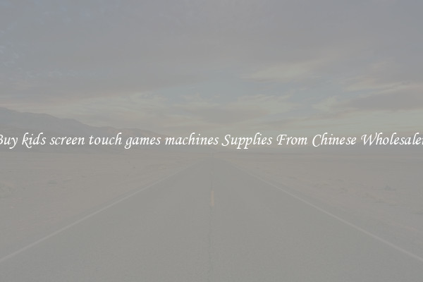 Buy kids screen touch games machines Supplies From Chinese Wholesalers
