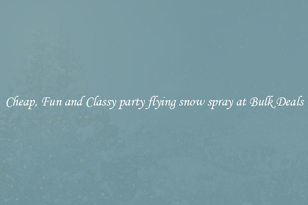 Cheap, Fun and Classy party flying snow spray at Bulk Deals