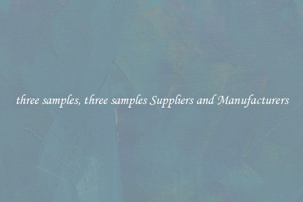 three samples, three samples Suppliers and Manufacturers