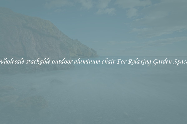 Wholesale stackable outdoor aluminum chair For Relaxing Garden Spaces