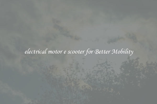 electrical motor e scooter for Better Mobility