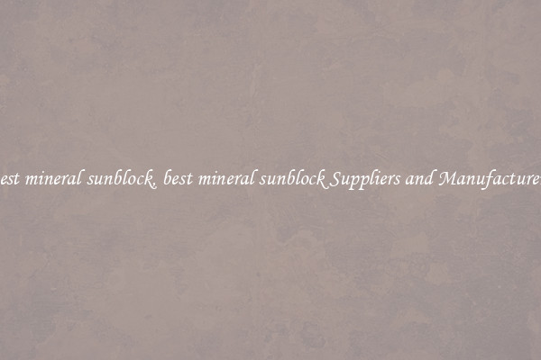 best mineral sunblock, best mineral sunblock Suppliers and Manufacturers