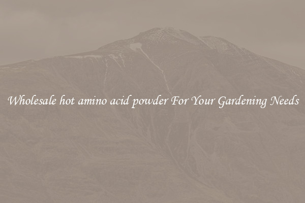 Wholesale hot amino acid powder For Your Gardening Needs