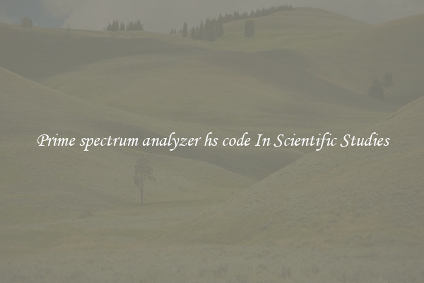 Prime spectrum analyzer hs code In Scientific Studies