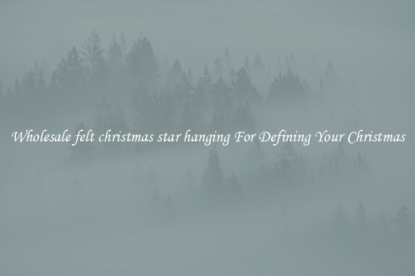 Wholesale felt christmas star hanging For Defining Your Christmas