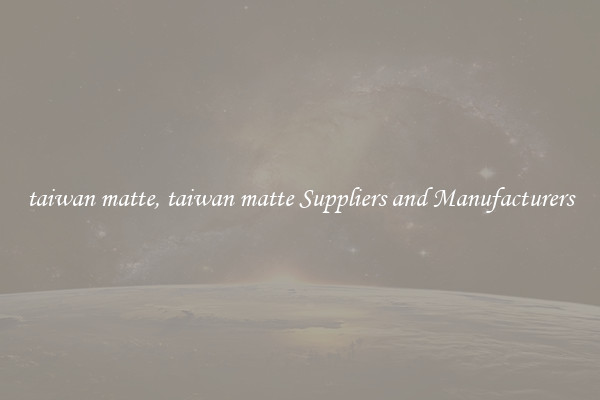 taiwan matte, taiwan matte Suppliers and Manufacturers