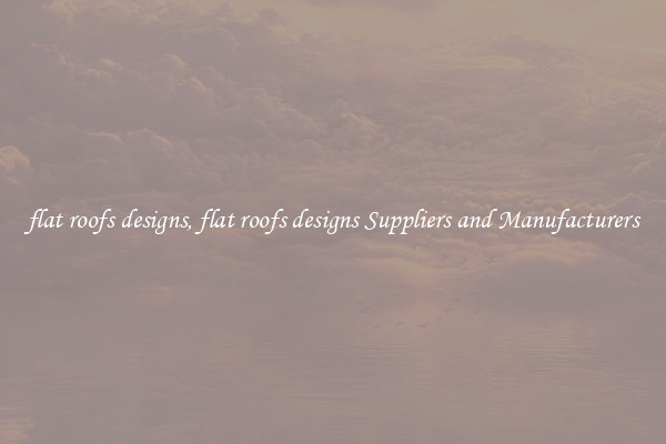 flat roofs designs, flat roofs designs Suppliers and Manufacturers