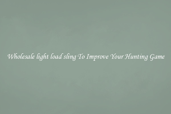 Wholesale light load sling To Improve Your Hunting Game