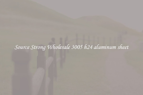 Source Strong Wholesale 3005 h24 aluminum sheet