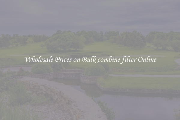 Wholesale Prices on Bulk combine filter Online