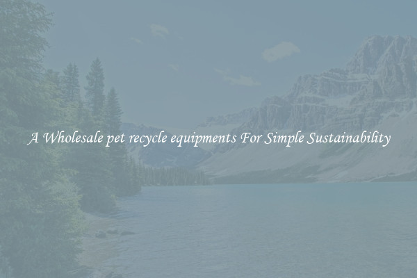  A Wholesale pet recycle equipments For Simple Sustainability 