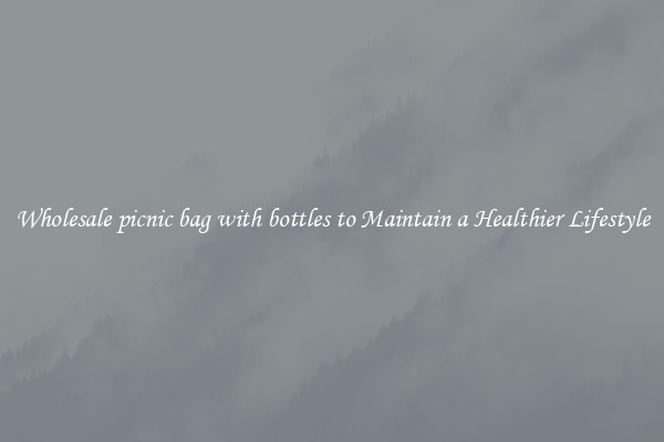 Wholesale picnic bag with bottles to Maintain a Healthier Lifestyle