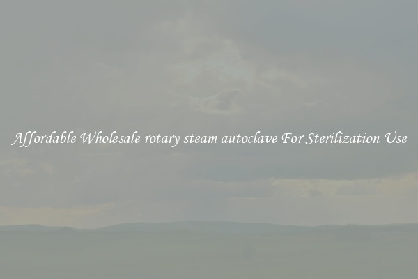 Affordable Wholesale rotary steam autoclave For Sterilization Use