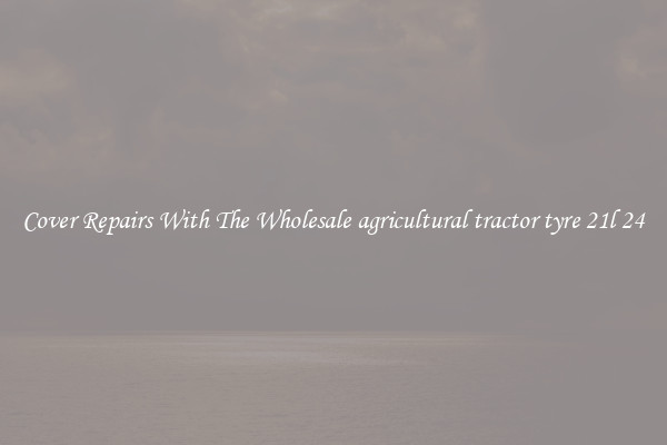  Cover Repairs With The Wholesale agricultural tractor tyre 21l 24 