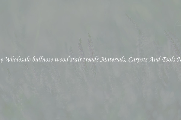 Buy Wholesale bullnose wood stair treads Materials, Carpets And Tools Now