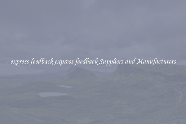 express feedback express feedback Suppliers and Manufacturers