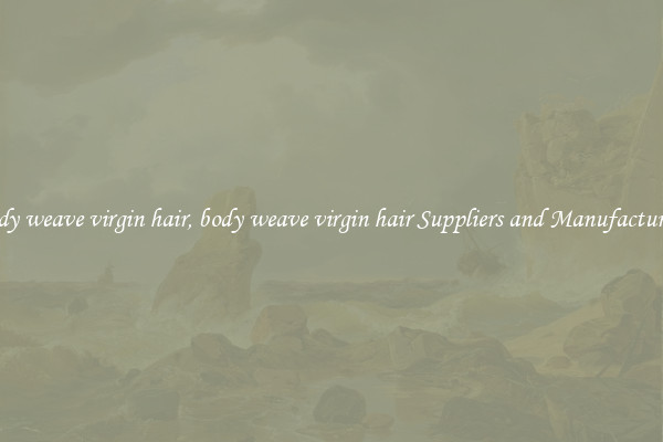 body weave virgin hair, body weave virgin hair Suppliers and Manufacturers