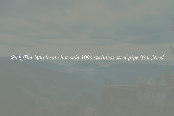 Pick The Wholesale hot sale 309s stainless steel pipe You Need