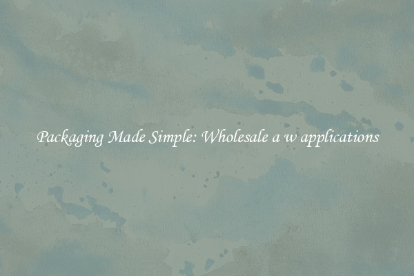 Packaging Made Simple: Wholesale a w applications