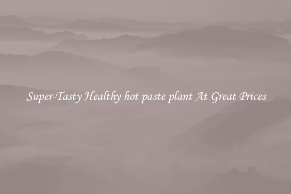 Super-Tasty Healthy hot paste plant At Great Prices