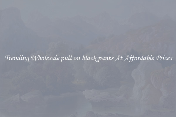 Trending Wholesale pull on black pants At Affordable Prices