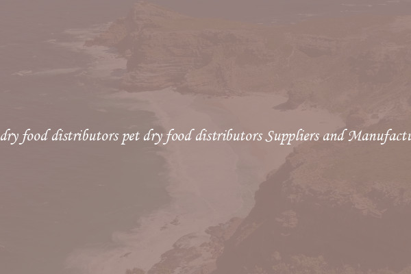 pet dry food distributors pet dry food distributors Suppliers and Manufacturers