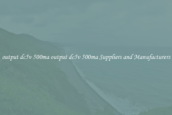 output dc5v 500ma output dc5v 500ma Suppliers and Manufacturers