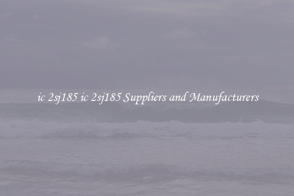 ic 2sj185 ic 2sj185 Suppliers and Manufacturers