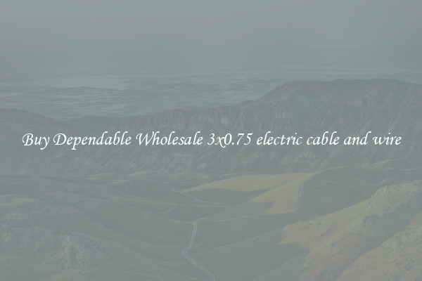 Buy Dependable Wholesale 3x0.75 electric cable and wire