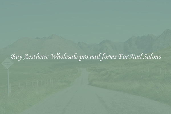 Buy Aesthetic Wholesale pro nail forms For Nail Salons