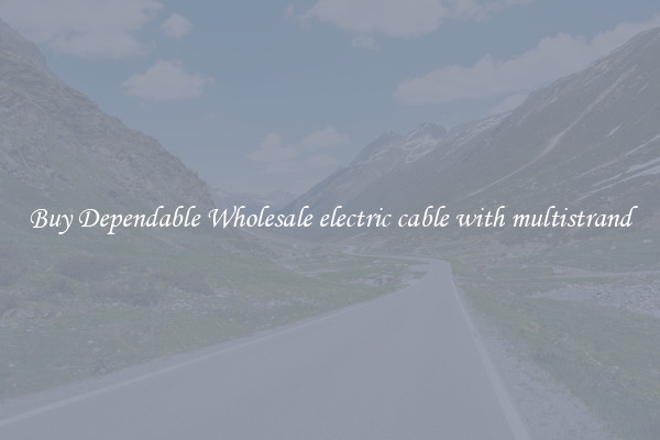 Buy Dependable Wholesale electric cable with multistrand