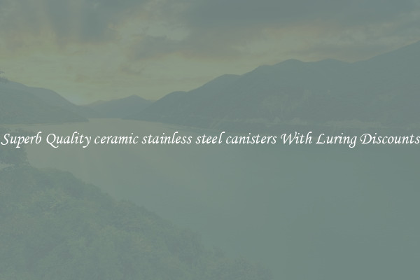 Superb Quality ceramic stainless steel canisters With Luring Discounts