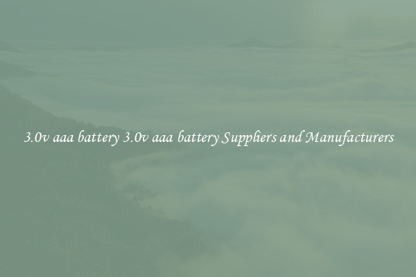 3.0v aaa battery 3.0v aaa battery Suppliers and Manufacturers