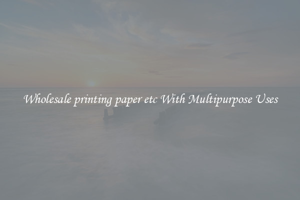 Wholesale printing paper etc With Multipurpose Uses