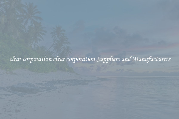 clear corporation clear corporation Suppliers and Manufacturers